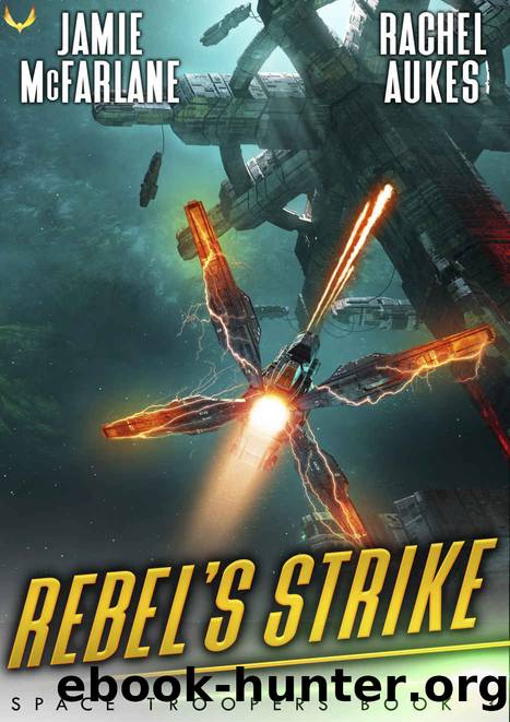Rebel's Strike: A Military Sci-Fi Series (Space Troopers Book 3) by McFarlane Jamie & Aukes Rachel