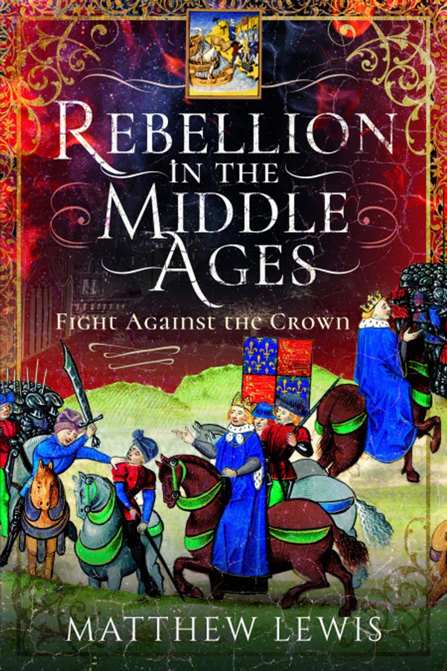 Rebellion in the Middle Ages: Fight Against the Crown by Matthew Lewis