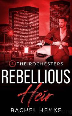 Rebellious Heir: A Friends To Lovers Marriage of Convenience Billionaire Romance (The Rochesters) by Rachel Henke