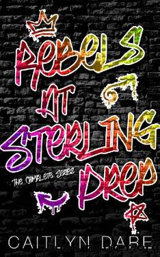 Rebels at Sterling Prep: The Complete Collection by Caitlyn Dare