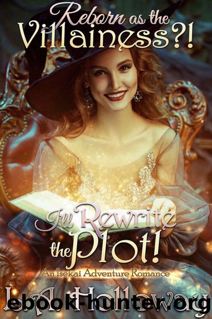 Reborn as the Villainess?! I'll Rewrite the Plot!: An Isekai Adventure Romance by L.A. Holloway
