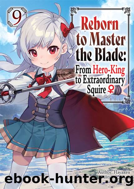 Reborn to Master the Blade: From Hero-King to Extraordinary Squire â Volume 9 [Parts 1 to 8] by Hayaken