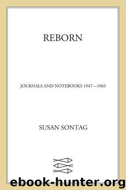 Reborn: Journals and Notebooks, 1947-1963 by Susan Sontag