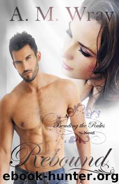 Rebound: NA Contemporary Romance (Bending the Rules Book 1) by A.M. Wray