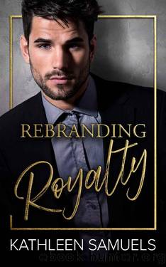 Rebranding Royalty: A contemporary second chance royal romance by Kathleen Samuels