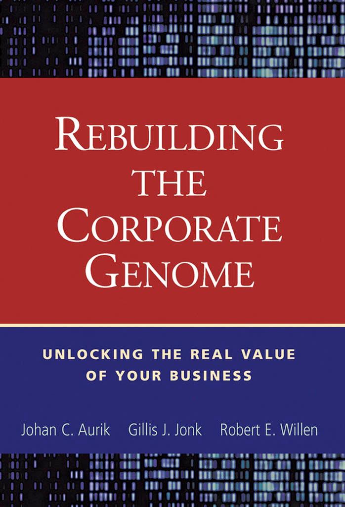 Rebuilding the Corporate Genome: Unlocking the Real Value of Your Business by Johan C. Aurik Gillis J. Jonk Robert E. Willen