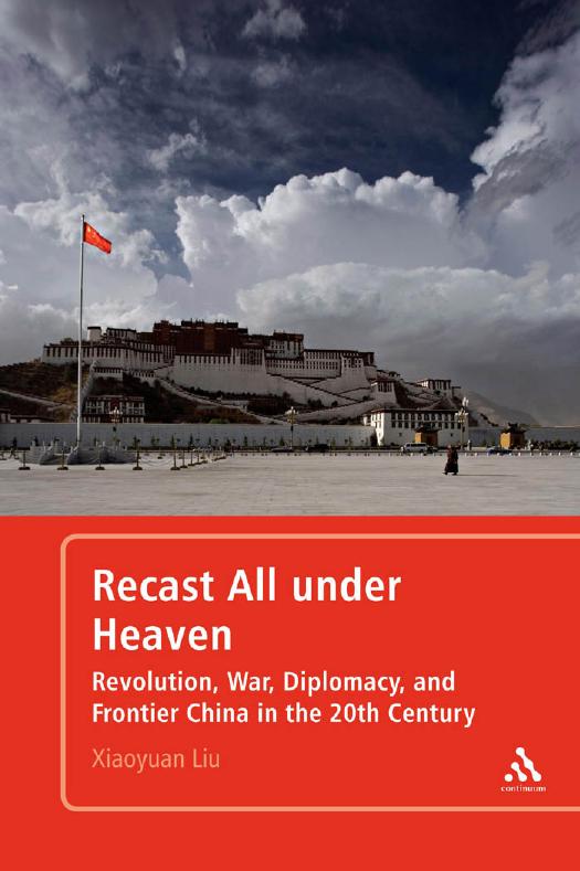 Recast All under Heaven: Revolution, War, Diplomacy, and Frontier China in the 20th Century by Xiaoyuan Liu