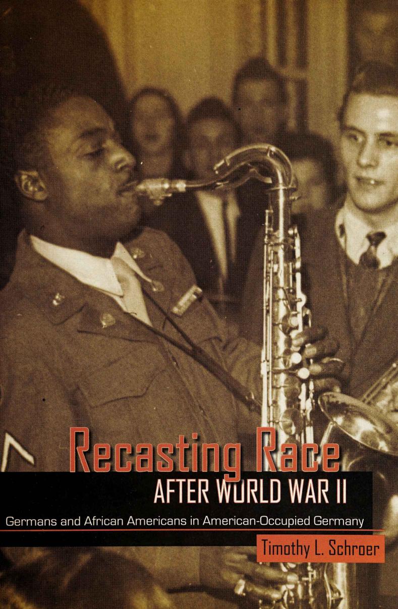 Recasting Race after World War II: Germans and African Americans in american-occupied Germany by Timothy L. Schroer