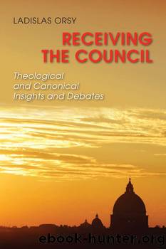 Receiving the Council: Theological and Canonical Insights and Debates by Ladislas Orsy