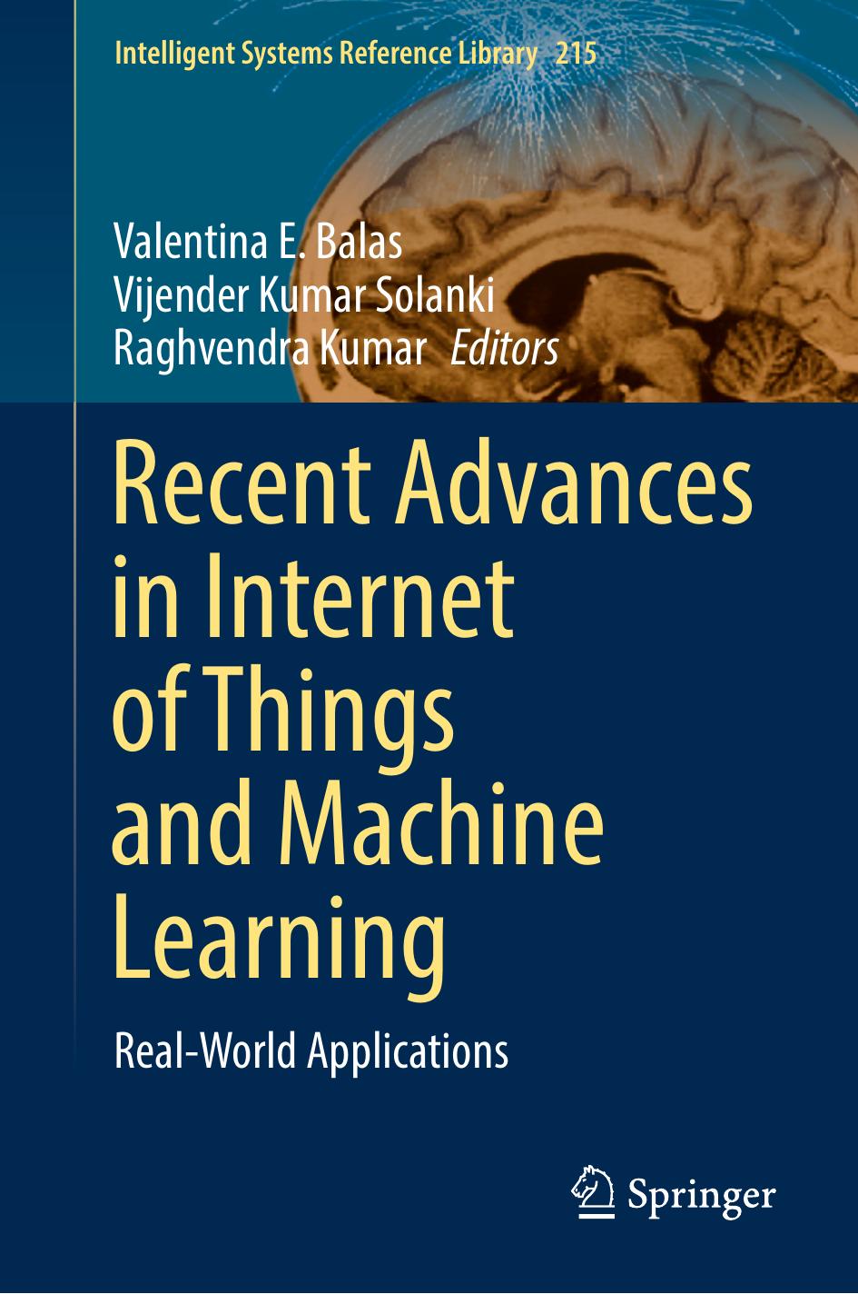 Recent Advances in Internet of Things and Machine Learning: Real-World Applications (Intelligent Systems Reference Library, 215) by Valentina E. Balas (editor) Vijender Kumar Solanki (editor) Raghvendra Kumar (editor)