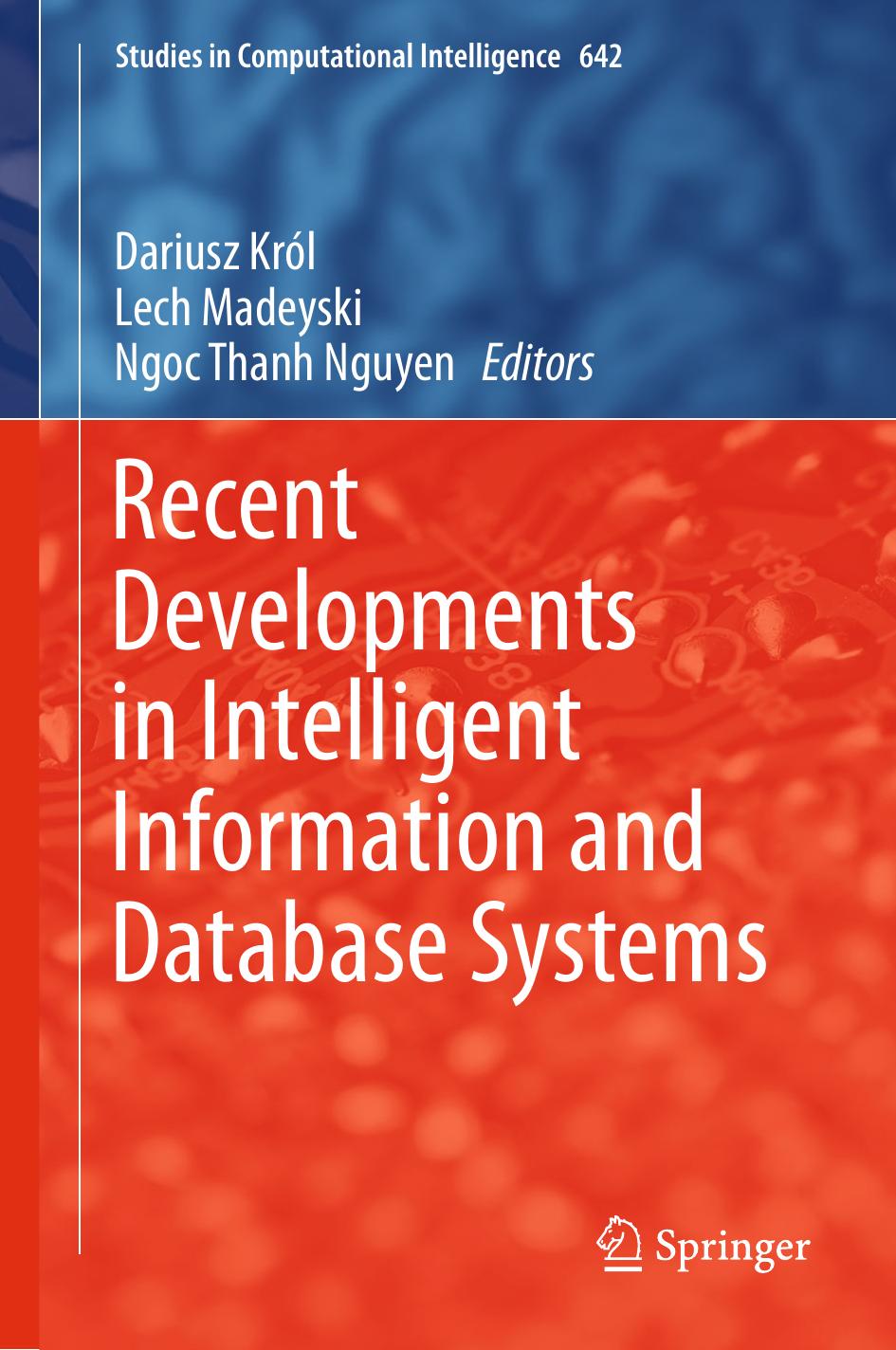 Recent Developments in Intelligent Information and Database Systems by Dariusz Król Lech Madeyski Ngoc Thanh Nguyen (eds.)
