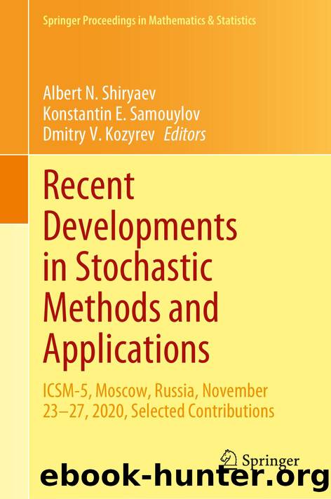 Recent Developments in Stochastic Methods and Applications: ICSM-5, Moscow, Russia, November 23â27, 2020, Selected Contributions (Springer Proceedings in Mathematics & Statistics, 371) by Albert N. Shiryaev (editor) Konstantin E. Samouylov (editor) Dmitry V. Kozyrev (editor)