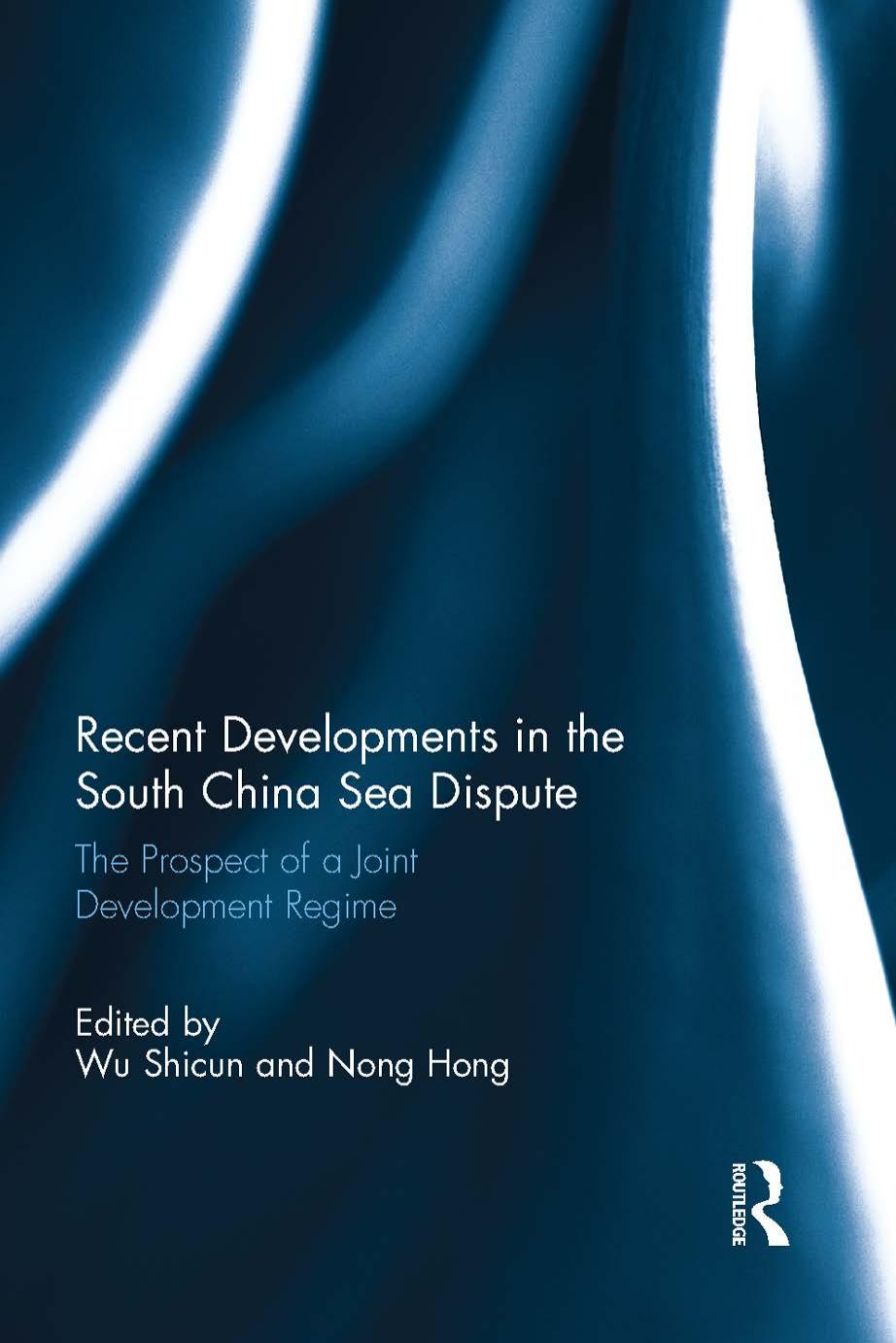 Recent Developments in the South China Sea Dispute: The Prospect of a Joint Development Regime by Wu Shicun Hong Nong