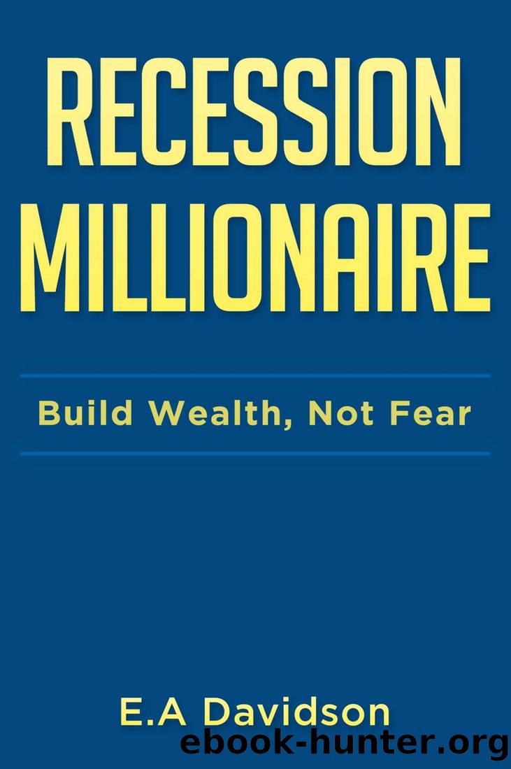 Recession Millionaire: Build Wealth, Not Fear by E.A. Davidson