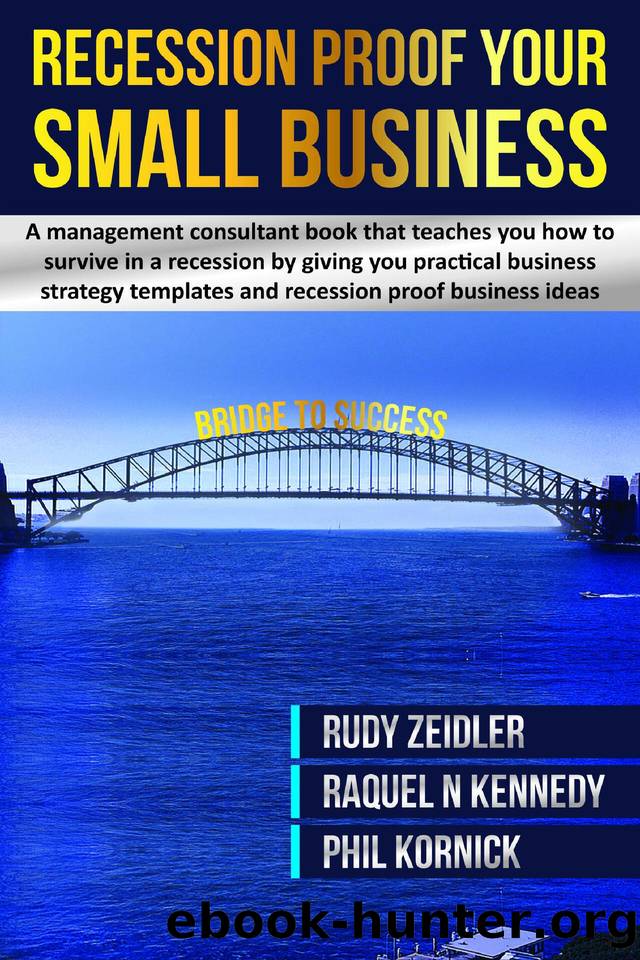 Recession Proof Your Business: A management consulting book that teaches you how to survive in a recession by giving you practical business strategy templates ... Your Profits & Ca by Kornick Philip & Kennedy Raquel & Zeidler Rudy