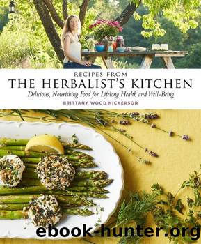 Recipes From the Herbalist's Kitchen: Delicious, Nourishing Food for Lifelong Health and Well-Being by Brittany Wood Nickerson