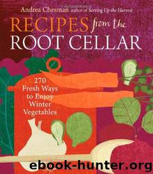 Recipes From the Root Cellar: 270 Fresh Ways to Enjoy Winter Vegetables by Andrea Chesman
