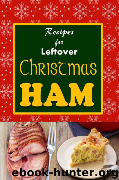 Recipes for Leftover Christmas Ham: Cookbook of Recipes for Leftover Holiday Ham (Holiday Leftovers 1) by Laura Sommers