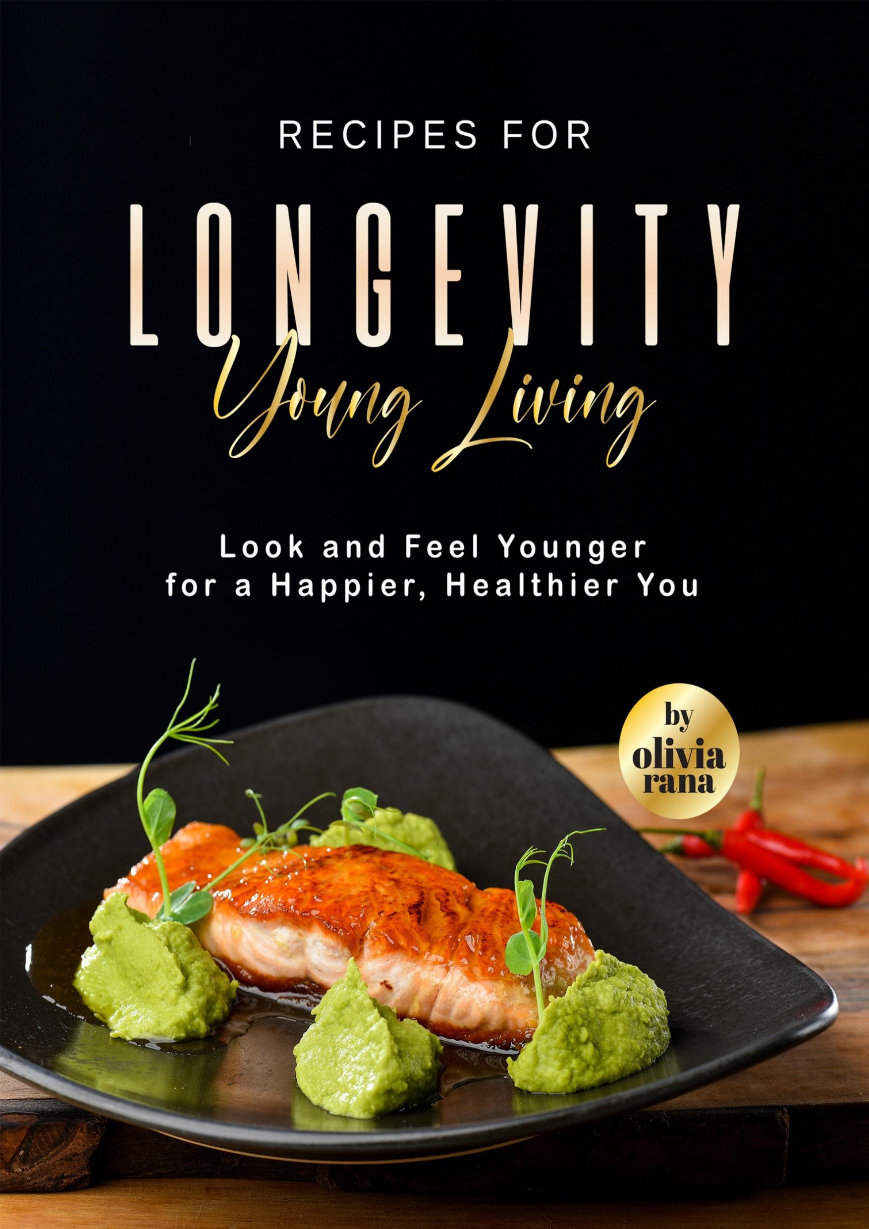 Recipes for Longevity Young Living: Look and Feel Younger for a Happier, Healthier You by Rana Olivia