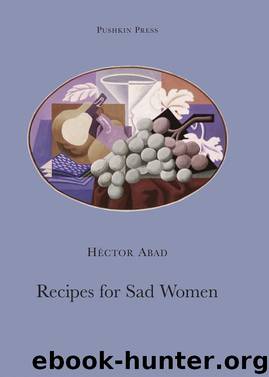 Recipes for Sad Women by Hector Abad