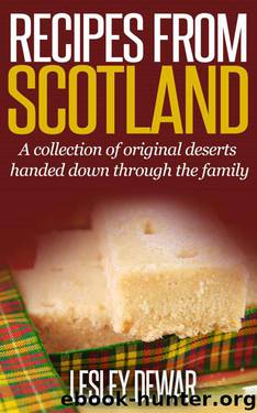 Recipes from Scotland: A collection of original desserts handed down through the family by Lesley Dewar