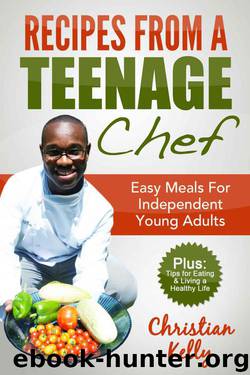Recipes from a Teenage Chef: Easy meals for independent young adults by Christian Kelly