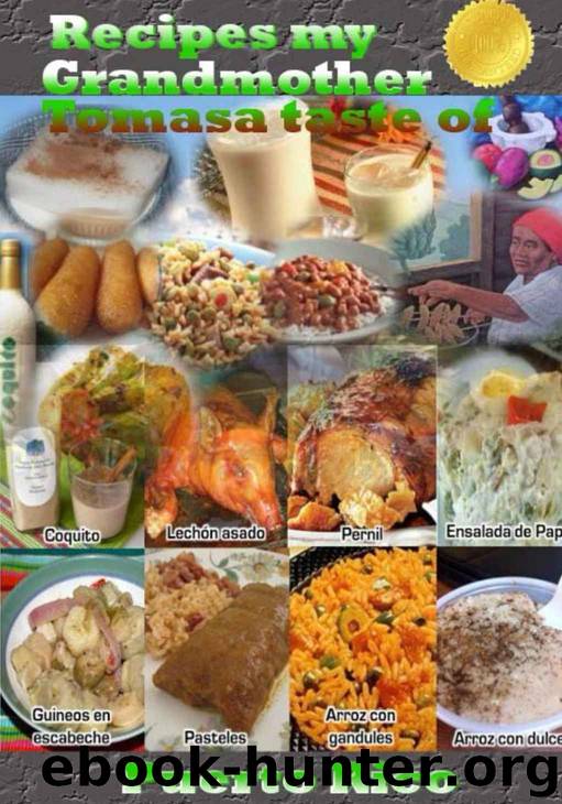 Recipes my grandmother Tomasa taste of Puerto Rico: love begins in the kitchen, each of these recipes was created with love by an excellent woman by Josefina Maldonado