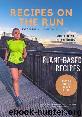 Recipes on the Run: Plant based, whole foods recipes for endurance athletes with nutritionist Robyn Chuter by Kate Bradley