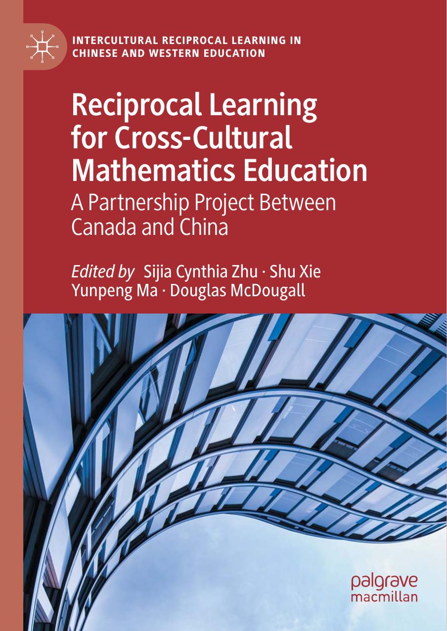 Reciprocal Learning for Cross-Cultural Mathematics Education: A Partnership Project Between Canada and China by Sijia Cynthia Zhu Shu Xie Yunpeng Ma Douglas McDougall