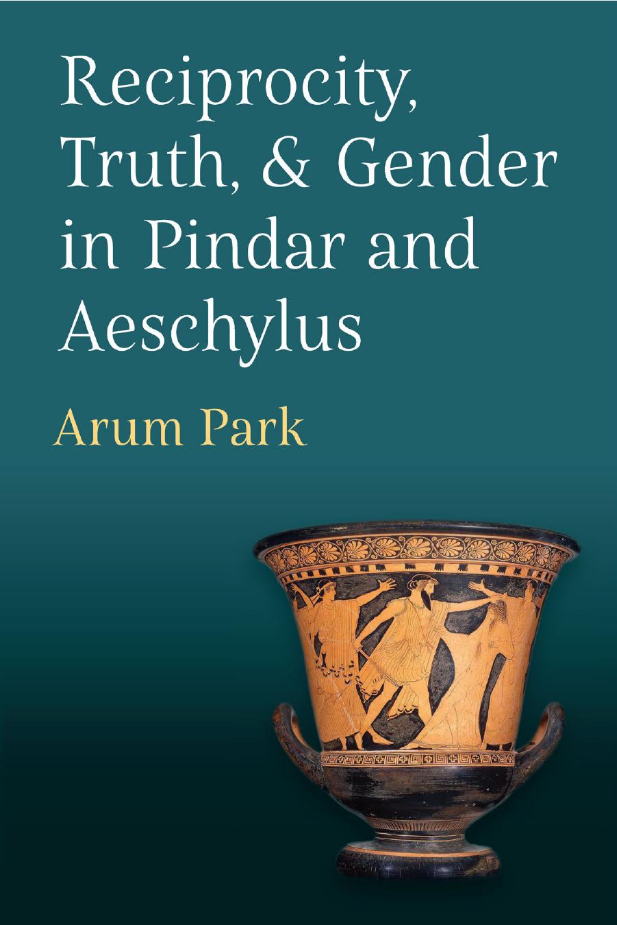 Reciprocity, Truth, and Gender in Pindar and Aeschylus by Arum Park