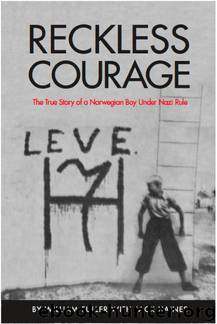 Reckless Courage: The True Story of a Norwegian Boy Under Nazi Rule by William F. Fuller & Jack Haines