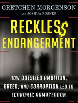 Reckless Endangerment: How Outsized Ambition, Greed, and Corruption Led to Economic Armageddon by Gretchen Morgenson; Joshua Rosner