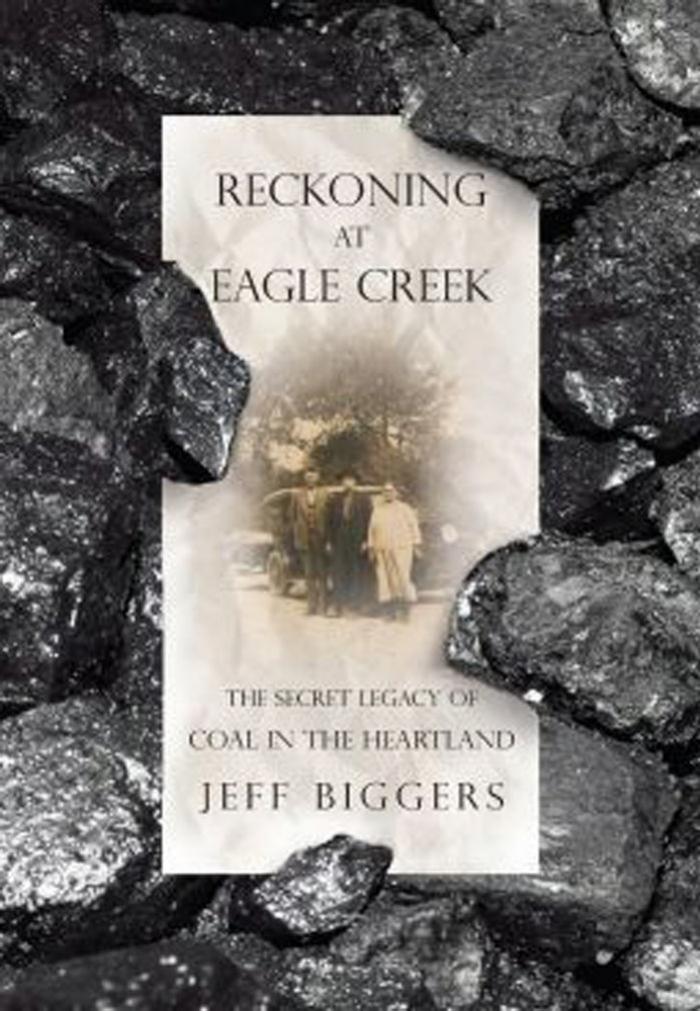 Reckoning at Eagle Creek: The Secret Legacy of Coal in the Heartland by Jeff Biggers