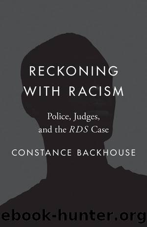 Reckoning with Racism: Police, Judges, and the RDS Case by Backhouse Constance;