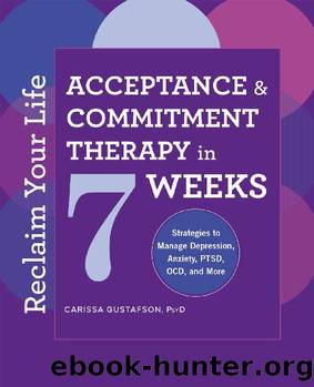 Reclaim Your Life: Acceptance and Commitment Therapy in 7 Weeks by Carissa Gustafson