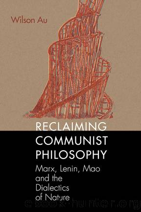 Reclaiming Communist Philosophy: Marx, Lenin, Mao, and the Dialectics of Nature by Au Wilson W. S.;