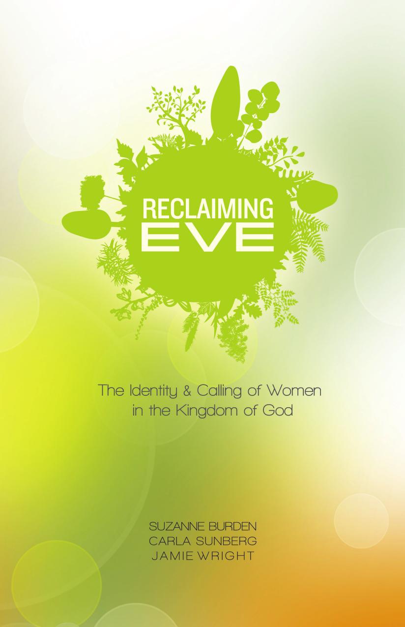 Reclaiming Eve : The Identity and Calling of Women in the Kingdom of God by Suzanne Burden; Carla Sunberg; Jamie Wright