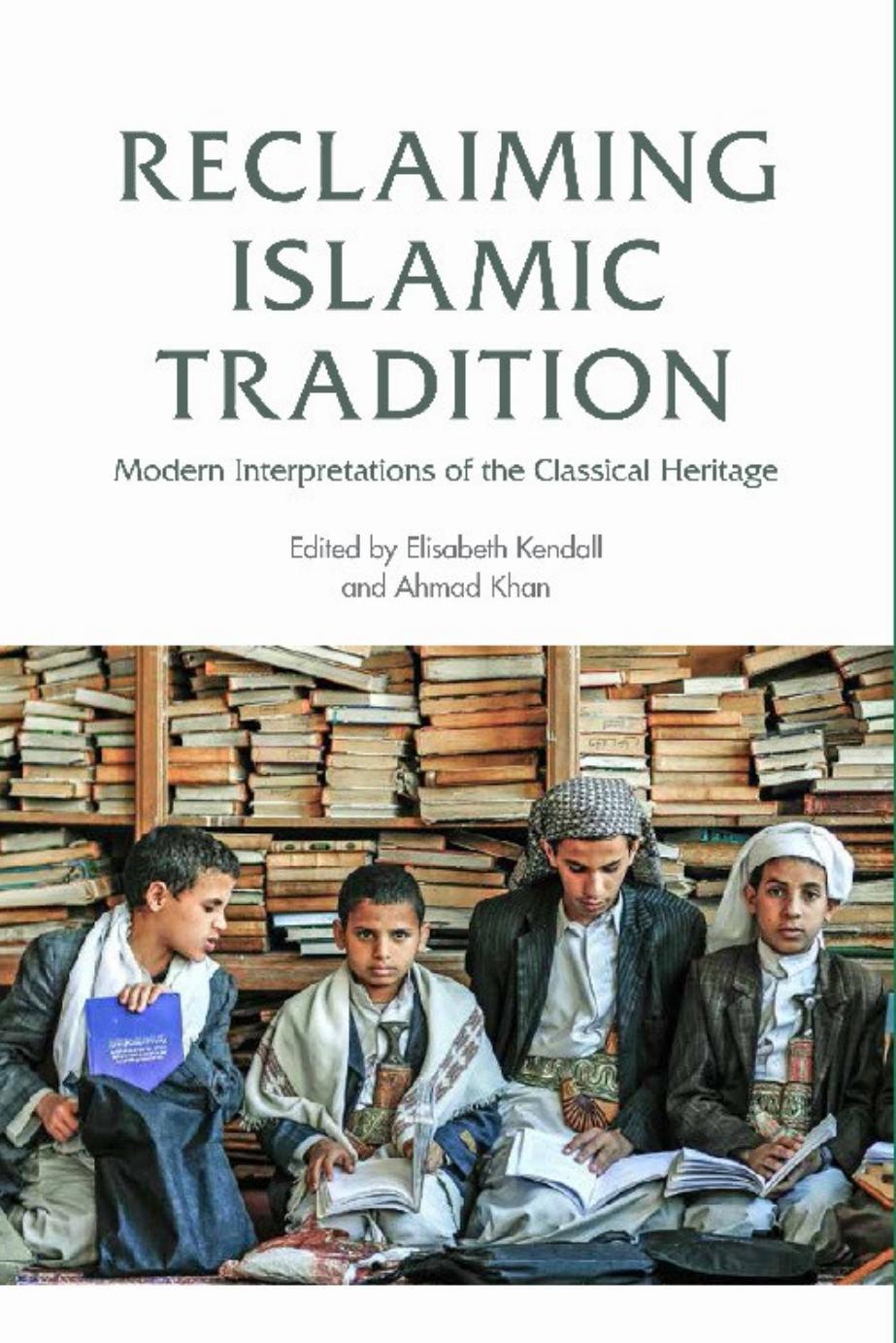 Reclaiming Islamic Tradition: Modern Interpretations of the Classical Heritage by Elisabeth Kendall Ahmad Khan