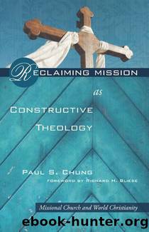 Reclaiming Mission as Constructive Theology: Missional Church and World Christianity by Chung Paul S