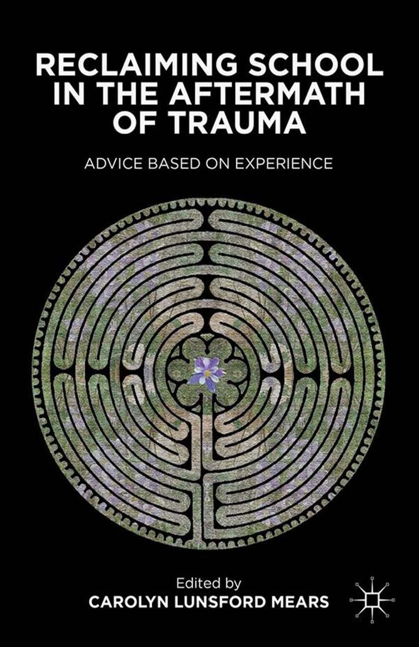 Reclaiming School in the Aftermath of Trauma: Advice Based on Experience by Carolyn Lunsford Mears