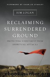 Reclaiming Surrendered Ground: Protecting Your Family from Spiritual Attacks by Jim Logan