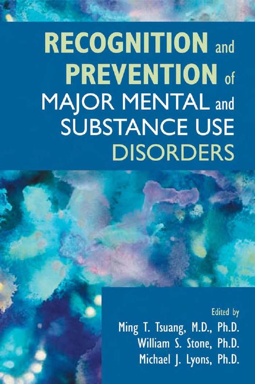 Recognition And Prevention of Major Mental And Substance Use Disorders by Edited by Ming T. Tsuang; William S. Stone; and Michael J. Lyons