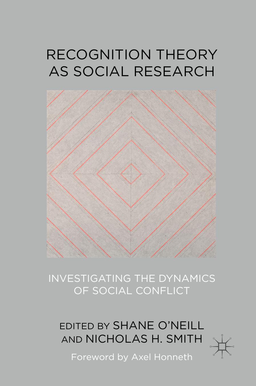 Recognition Theory as Social Research: Investigating the Dynamics of Social Conflict by Shane O’Neill Nicholas H. Smith (eds.)