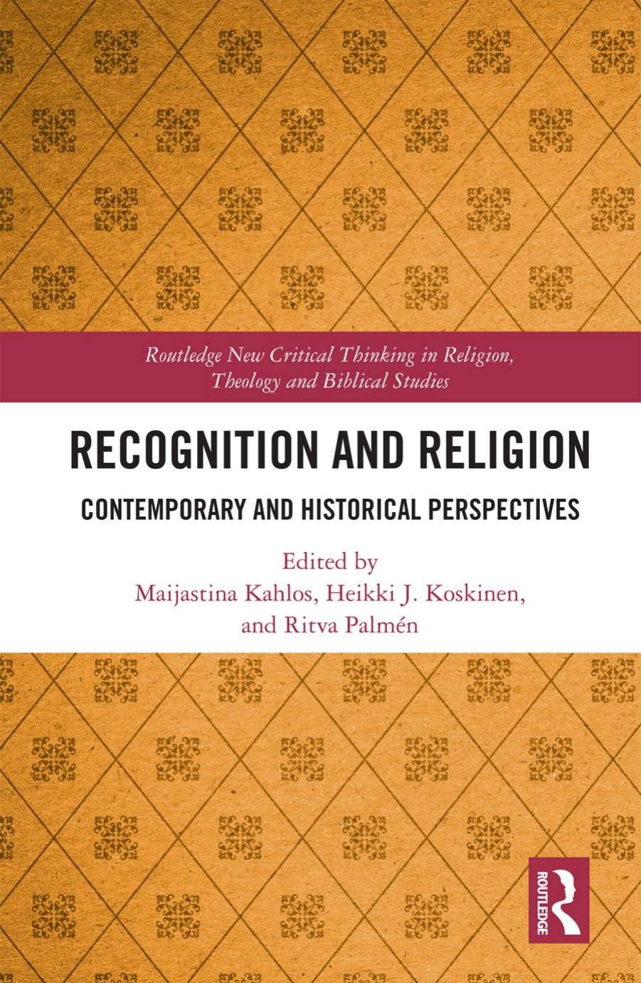 Recognition and Religion: Contemporary and Historical Perspectives by Maijastina Kahlos Heikki J. Koskinen Ritva Palmén