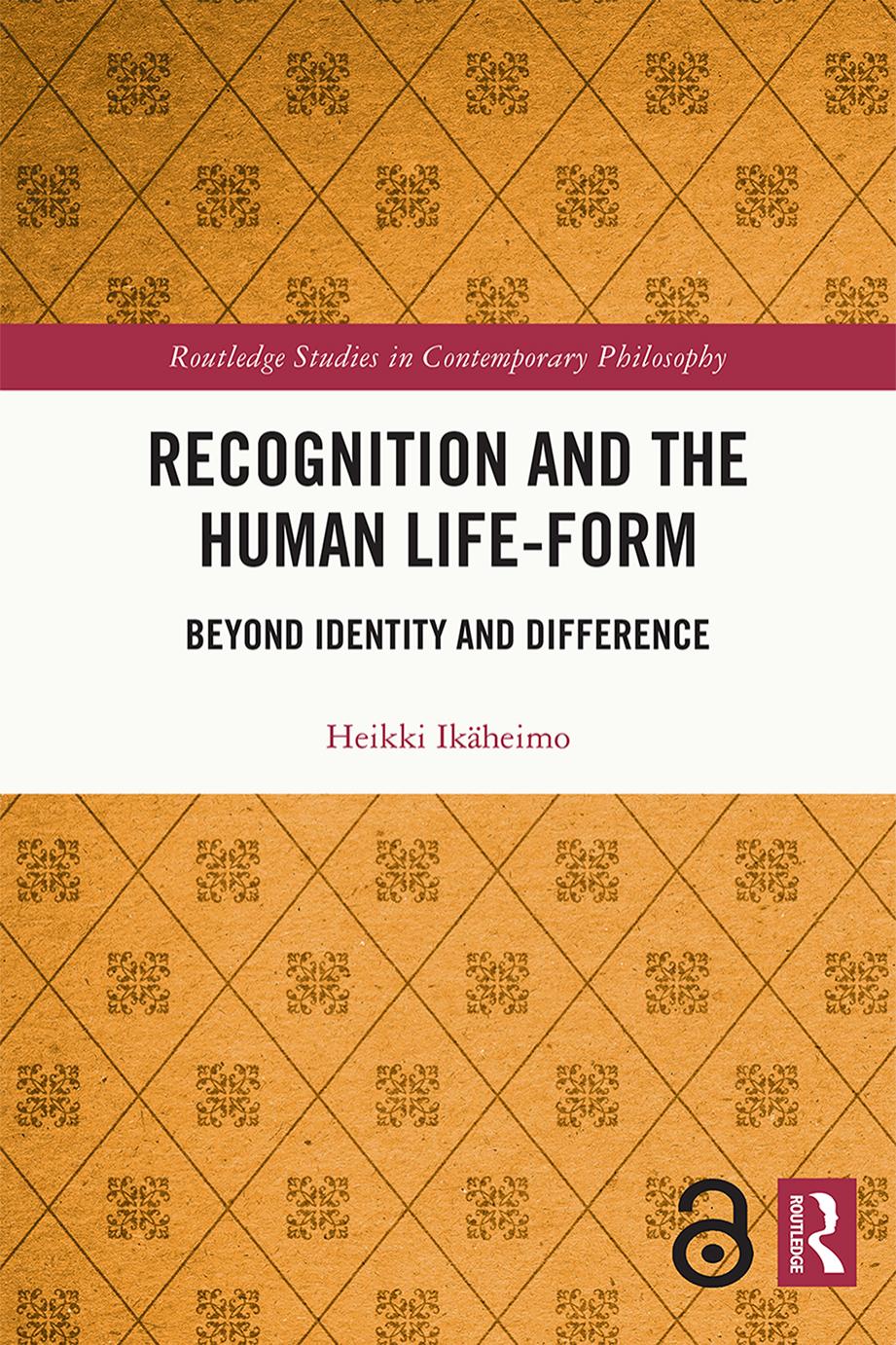 Recognition and the Human Life-Form: Beyond Identity and Difference by Heikki. Ikaheimo