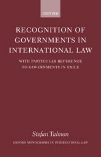 Recognition of Governments in International Law: With Particular Reference to Governments in Exile by Stefan Talmon
