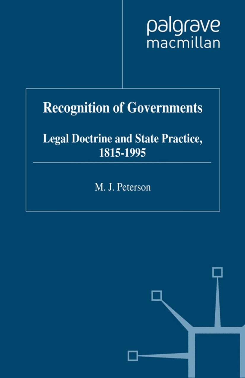 Recognition of Governments: Legal Doctrine and State Practice, 1815-1995 by M. J. Peterson