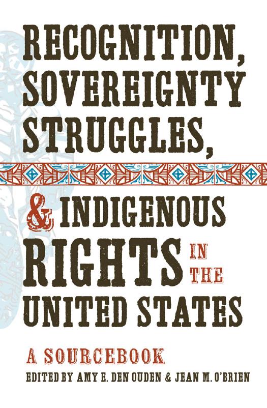 Recognition, Sovereignty Struggles, and Indigenous Rights in the United States: A Sourcebook by Amy E. Den Ouden Jean M. O'Brien