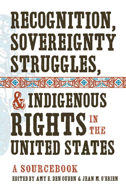 Recognition, Sovereignty Struggles, and Indigenous Rights in the United States: A Sourcebook by Amy E. Den Ouden