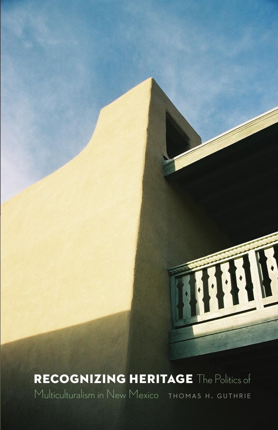 Recognizing Heritage: The Politics of Multiculturalism in New Mexico by Thomas H. Guthrie